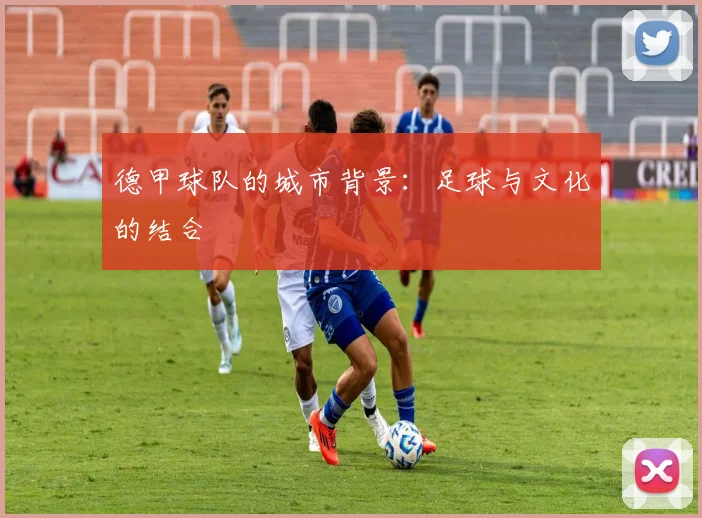 德甲球队的城市背景：足球与文化的结合