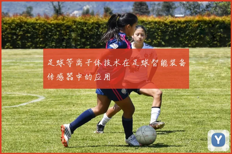 足球等离子体技术在足球智能装备传感器中的应用