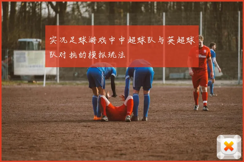 实况足球游戏中中超球队与英超球队对抗的模拟玩法