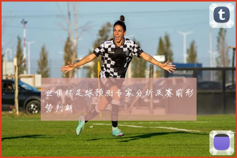 世俱杯足球预测专家分析及赛前形势判断